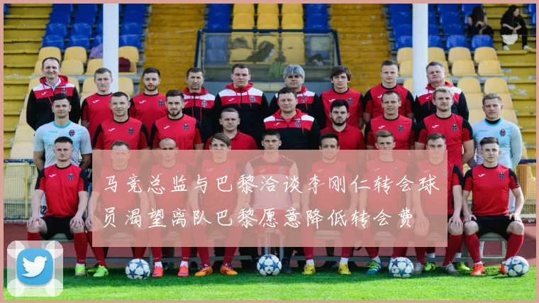 马竞总监与巴黎洽谈李刚仁转会球员渴望离队巴黎愿意降低转会费